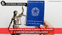 Democratizar o acesso à Justiça do Trabalho e reafirmar seu papel fundamental